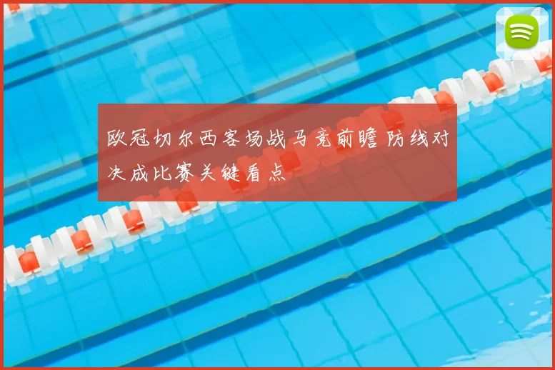 欧冠切尔西客场战马竞前瞻 防线对决成比赛关键看点