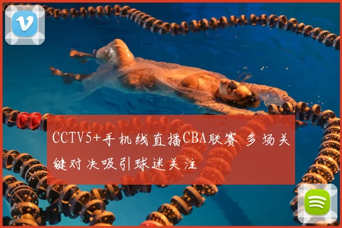 CCTV5+手机线直播CBA联赛 多场关键对决吸引球迷关注