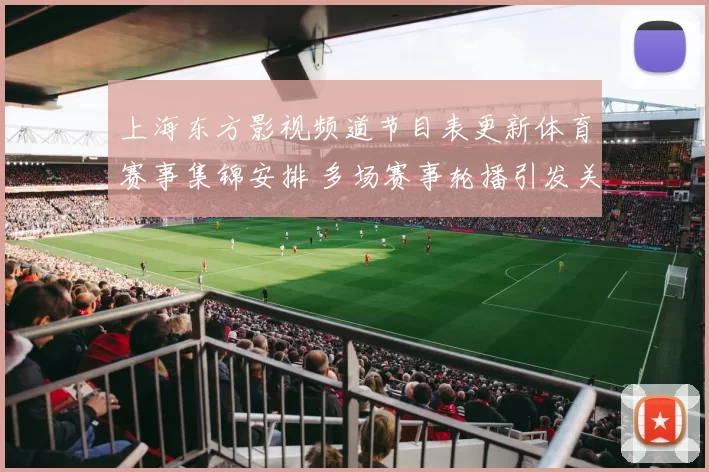 上海东方影视频道节目表更新体育赛事集锦安排 多场赛事轮播引发关注