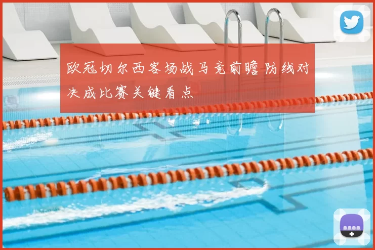 欧冠切尔西客场战马竞前瞻 防线对决成比赛关键看点